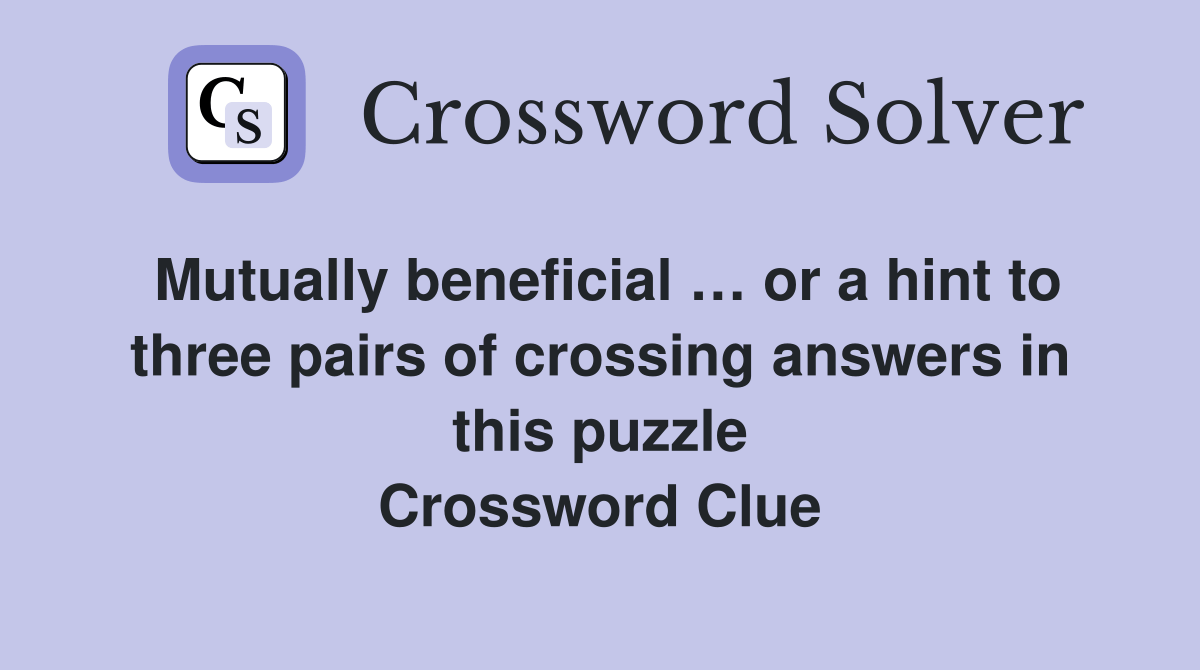 Mutually beneficial … or a hint to three pairs of crossing answers in